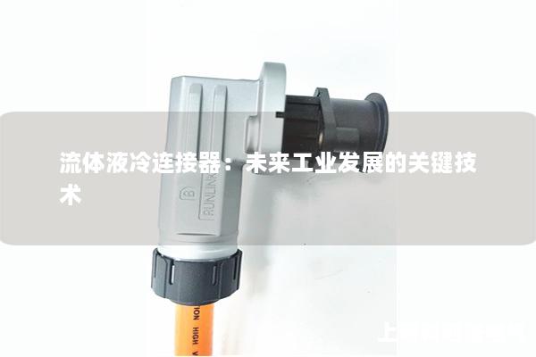 流體液冷連接器：未來工業(yè)發(fā)展的關鍵技術