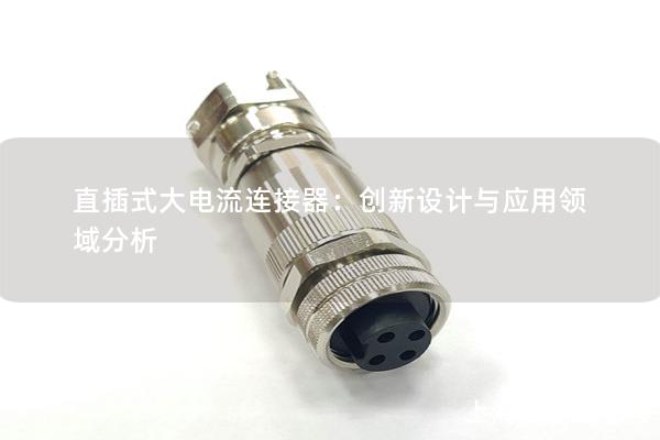 直插式大電流連接器：創新設計與應用領域分析