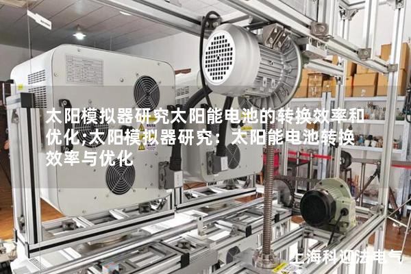 太陽模擬器研究太陽能電池的轉換效率和優化;太陽模擬器研究：太陽能電池轉換效率與優化